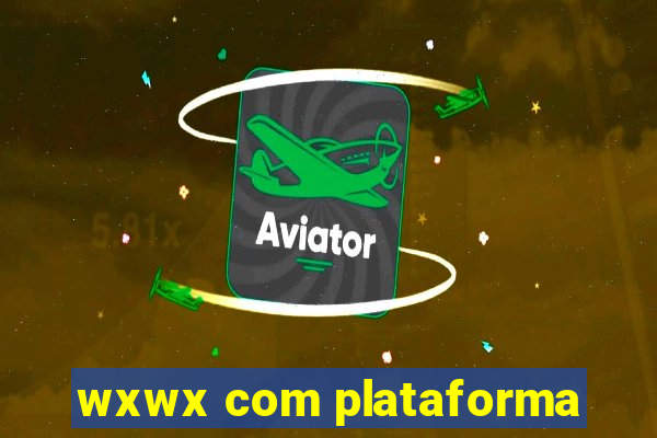 wxwx com plataforma